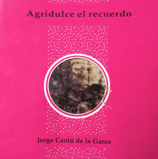 jorge cantu de la garza agridulce el recuerdo